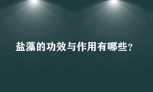 盐藻的功效与作用有哪些？
