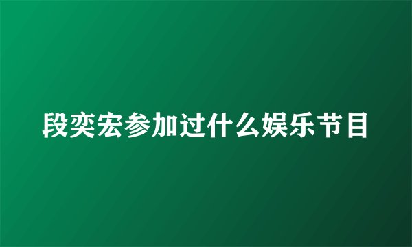 段奕宏参加过什么娱乐节目
