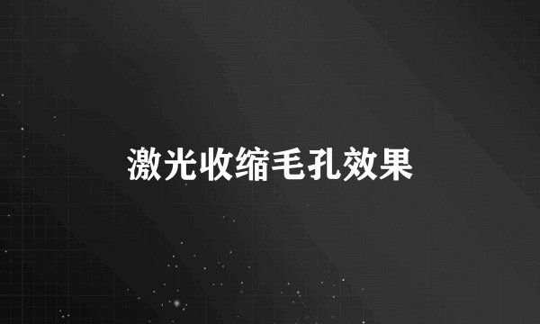 激光收缩毛孔效果