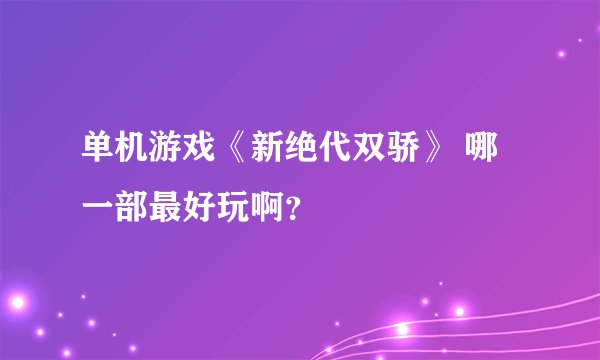 单机游戏《新绝代双骄》 哪一部最好玩啊？