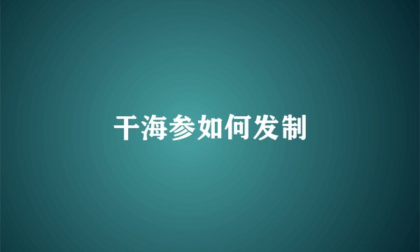 干海参如何发制
