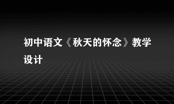 初中语文《秋天的怀念》教学设计