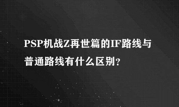 PSP机战Z再世篇的IF路线与普通路线有什么区别？