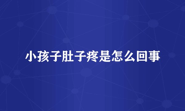 小孩子肚子疼是怎么回事