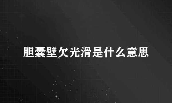 胆囊壁欠光滑是什么意思