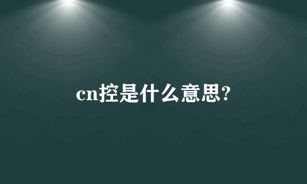 cn控是什么意思?