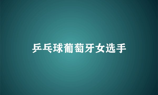 乒乓球葡萄牙女选手