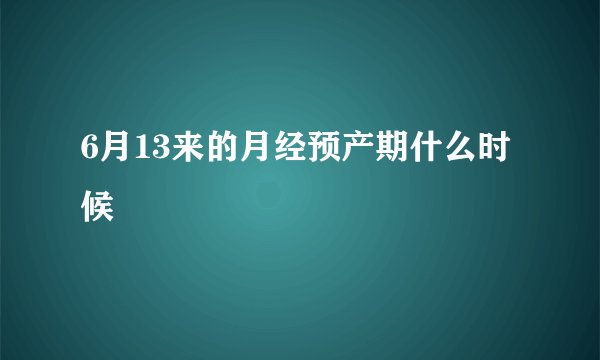 6月13来的月经预产期什么时候
