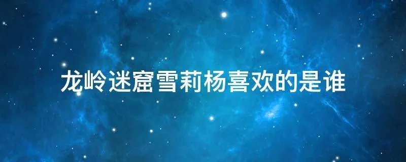 龙岭迷窟雪莉杨喜欢的是谁