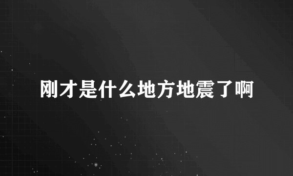 刚才是什么地方地震了啊