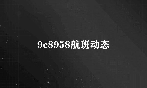 9c8958航班动态