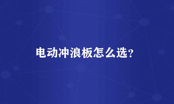 电动冲浪板怎么选？