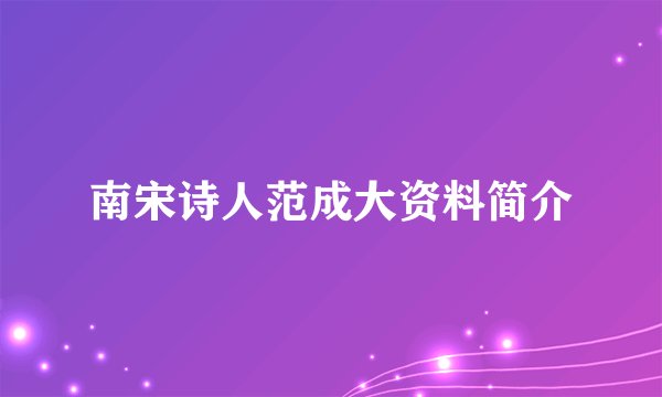 南宋诗人范成大资料简介