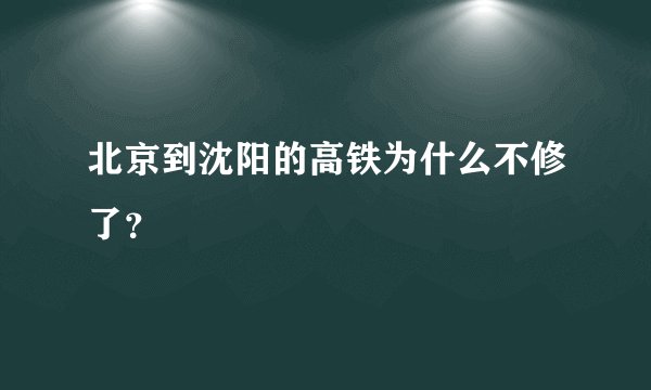 北京到沈阳的高铁为什么不修了？