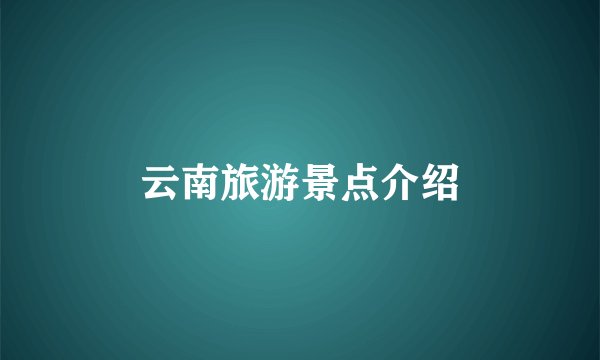 云南旅游景点介绍