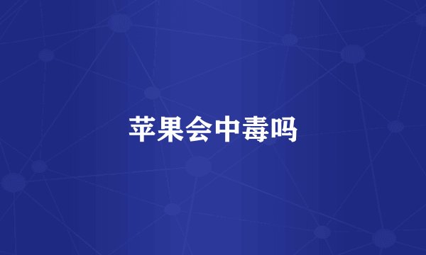 苹果会中毒吗