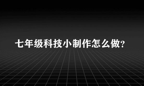 七年级科技小制作怎么做？