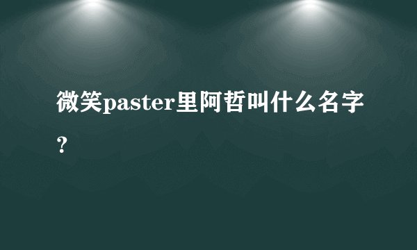 微笑paster里阿哲叫什么名字？