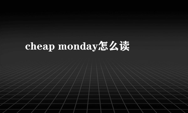 cheap monday怎么读