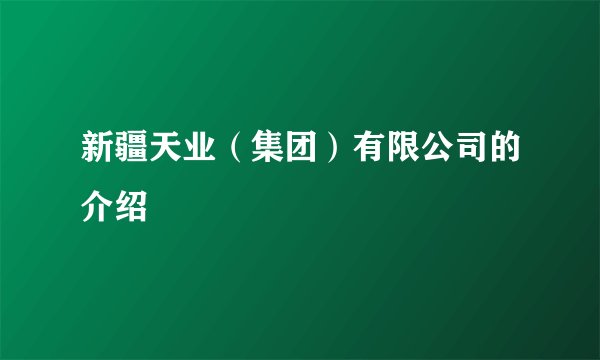 新疆天业（集团）有限公司的介绍