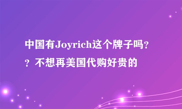 中国有Joyrich这个牌子吗？？不想再美国代购好贵的