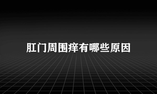 肛门周围痒有哪些原因