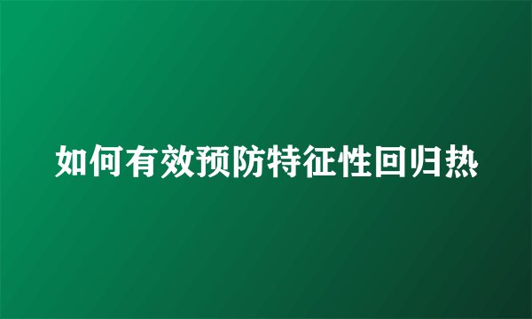 如何有效预防特征性回归热