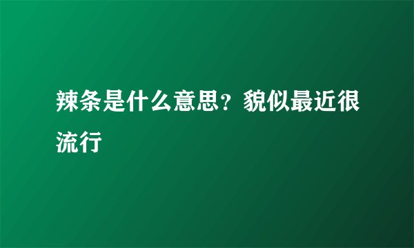 辣条是什么意思？貌似最近很流行