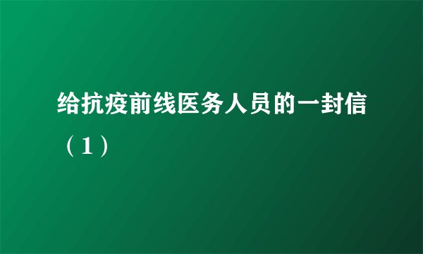 给抗疫前线医务人员的一封信（1）