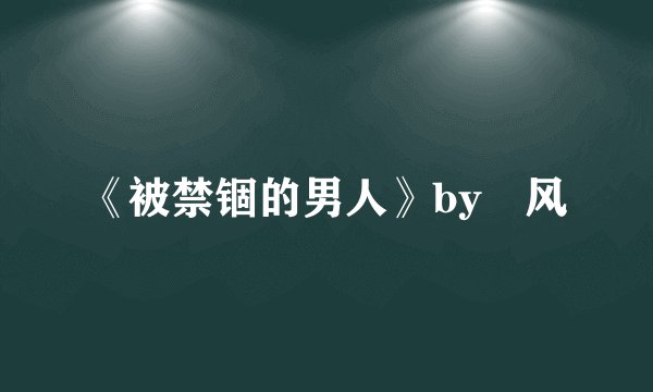 《被禁锢的男人》by炩风