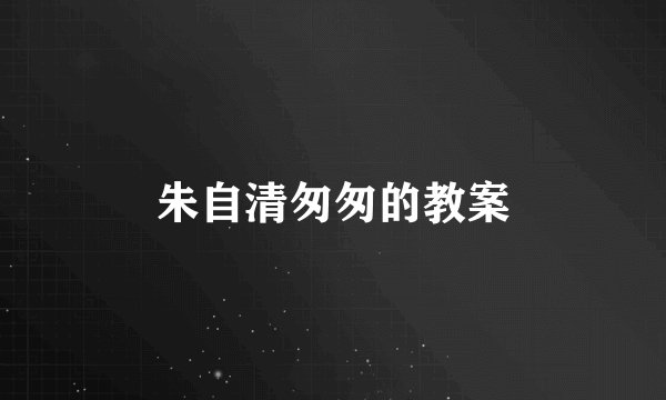 朱自清匆匆的教案