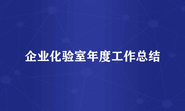 企业化验室年度工作总结