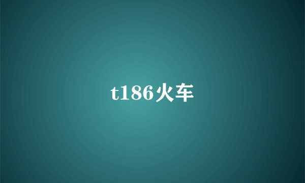 t186火车