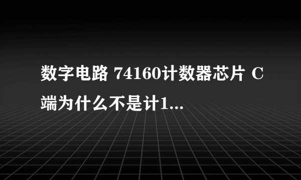 数字电路 74160计数器芯片 C端为什么不是计10个脉冲进位而是9个脉冲就进位了。要怎样解决这个问题呢。。