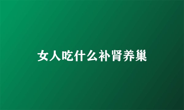 女人吃什么补肾养巢