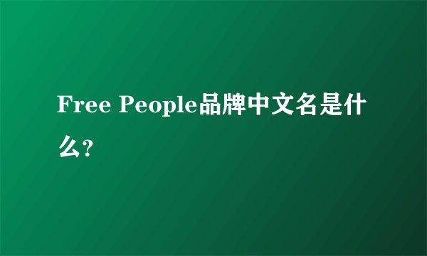 Free People品牌中文名是什么？