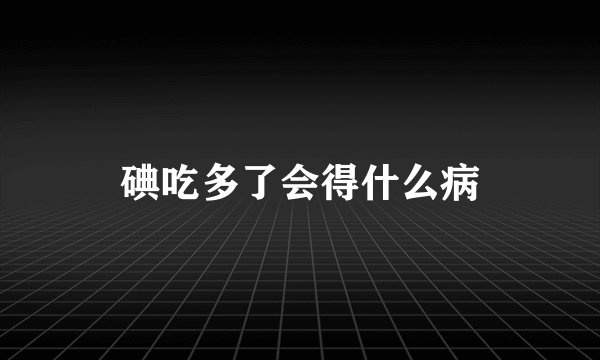 碘吃多了会得什么病