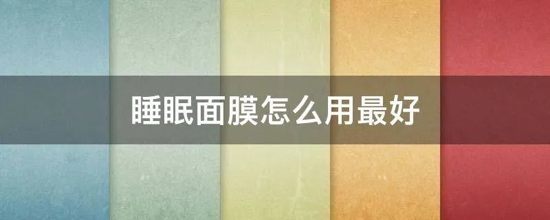 睡眠面膜怎么用最好