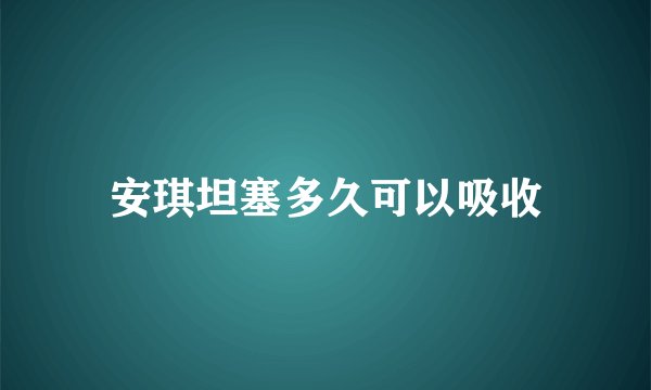 安琪坦塞多久可以吸收
