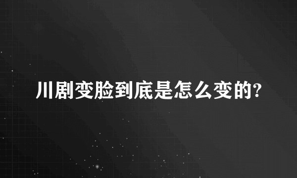 川剧变脸到底是怎么变的?