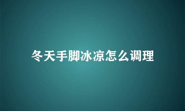 冬天手脚冰凉怎么调理