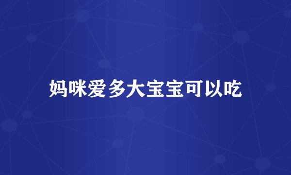 妈咪爱多大宝宝可以吃
