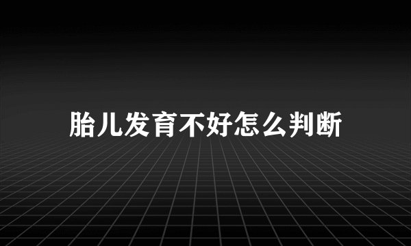 胎儿发育不好怎么判断