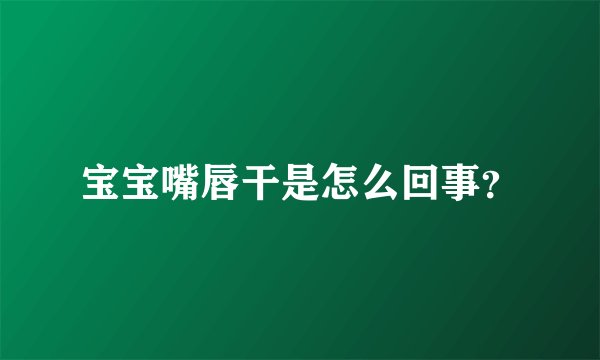 宝宝嘴唇干是怎么回事？