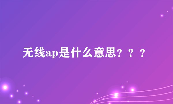 无线ap是什么意思？？？