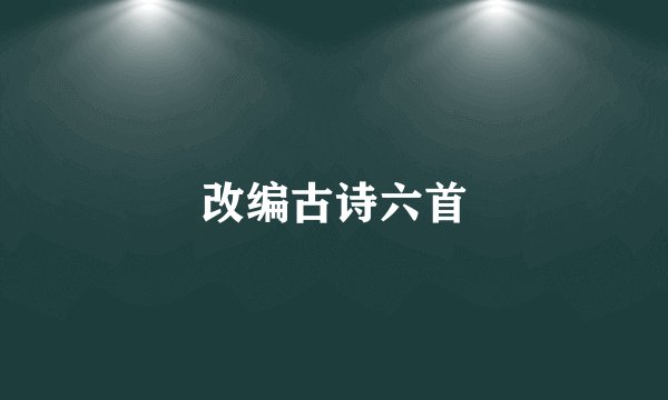 改编古诗六首