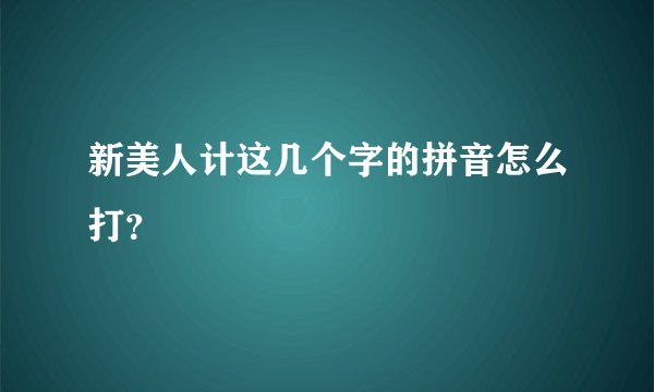 新美人计这几个字的拼音怎么打？