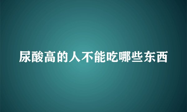 尿酸高的人不能吃哪些东西