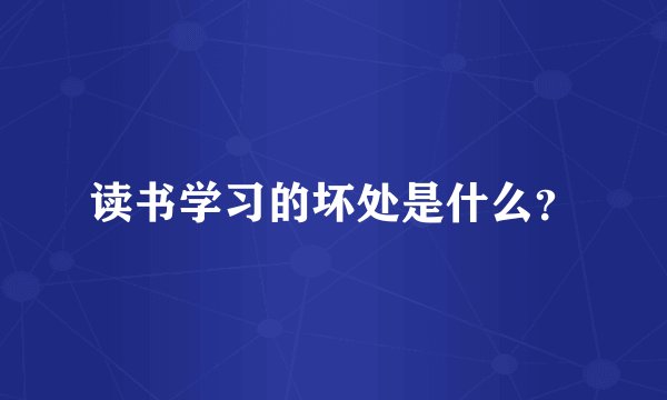 读书学习的坏处是什么？