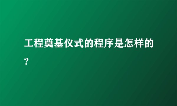 工程奠基仪式的程序是怎样的？